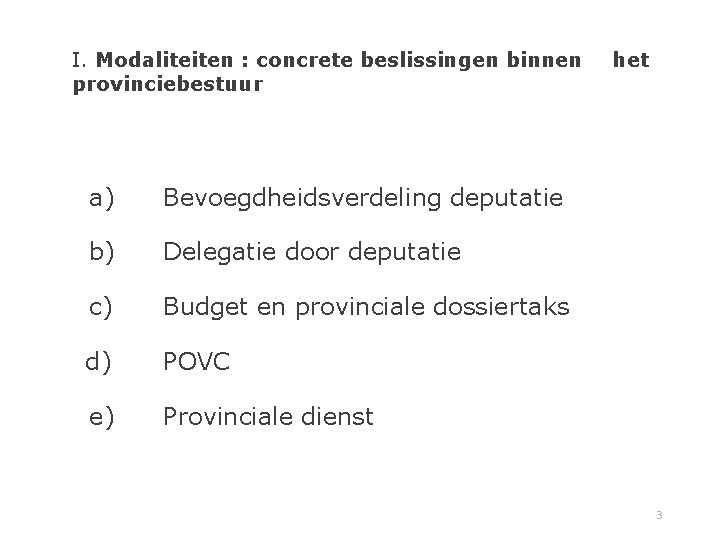 I. Modaliteiten : concrete beslissingen binnen provinciebestuur het a) Bevoegdheidsverdeling deputatie b) Delegatie door