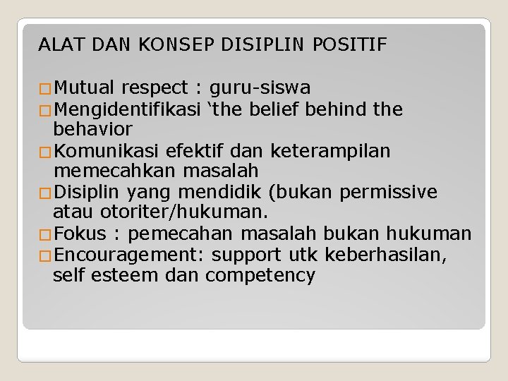 ALAT DAN KONSEP DISIPLIN POSITIF �Mutual respect : guru-siswa �Mengidentifikasi ‘the belief behind the