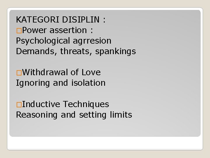 KATEGORI DISIPLIN : �Power assertion : Psychological agrresion Demands, threats, spankings �Withdrawal of Love