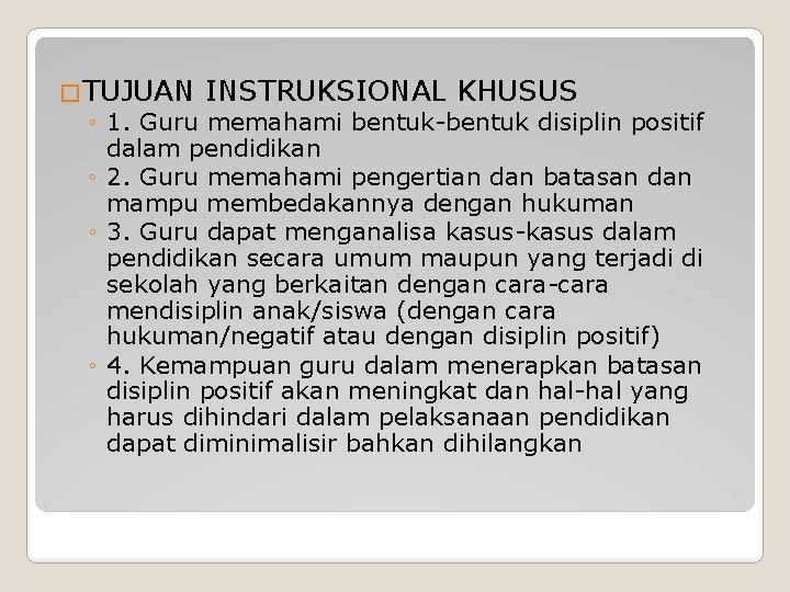 �TUJUAN INSTRUKSIONAL KHUSUS ◦ 1. Guru memahami bentuk-bentuk disiplin positif dalam pendidikan ◦ 2.