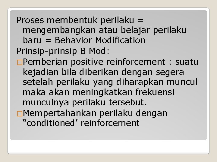 Proses membentuk perilaku = mengembangkan atau belajar perilaku baru = Behavior Modification Prinsip-prinsip B