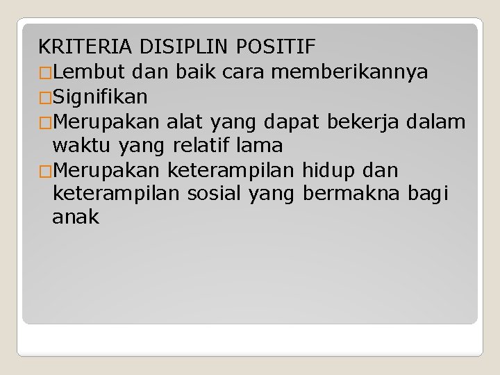 KRITERIA DISIPLIN POSITIF �Lembut dan baik cara memberikannya �Signifikan �Merupakan alat yang dapat bekerja