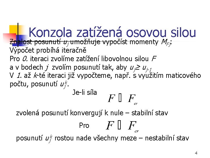 Konzola zatížená osovou silou Znalost posunutí uj umožňuje vypočíst momenty MFj: Výpočet probíhá iteračně