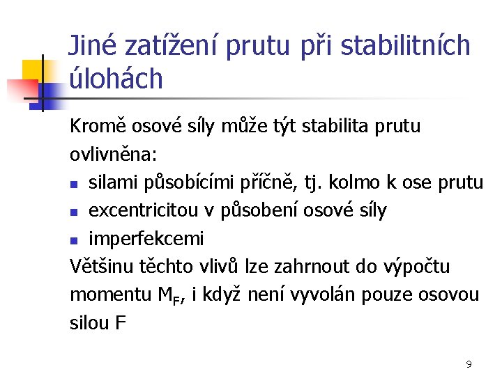 Jiné zatížení prutu při stabilitních úlohách Kromě osové síly může týt stabilita prutu ovlivněna: