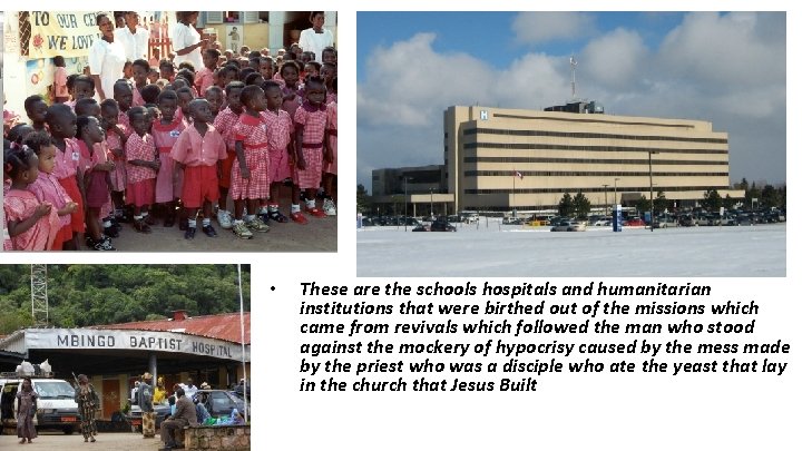• These are the schools hospitals and humanitarian institutions that were birthed out • These are the schools hospitals and humanitarian institutions that were birthed out