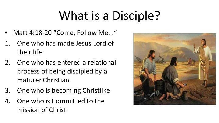 What is a Disciple? • Matt 4: 18 -20 "Come, Follow Me. . . What is a Disciple? • Matt 4: 18 -20 "Come, Follow Me. . .