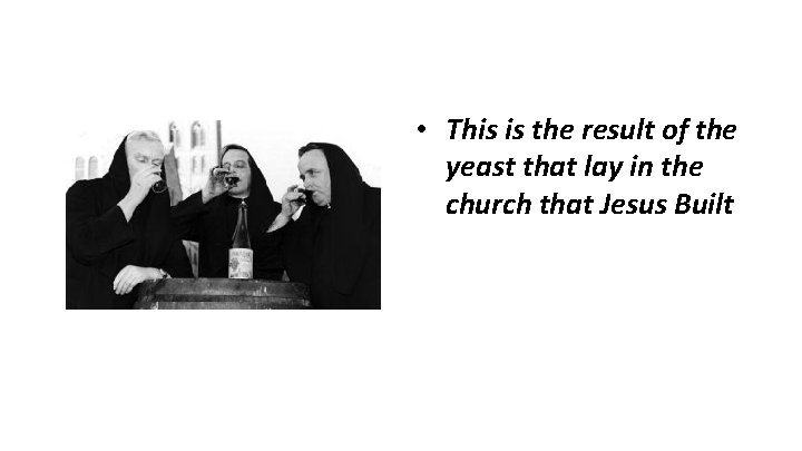 • This is the result of the yeast that lay in the church • This is the result of the yeast that lay in the church