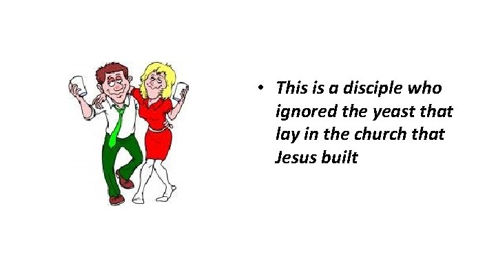 • This is a disciple who ignored the yeast that lay in the • This is a disciple who ignored the yeast that lay in the