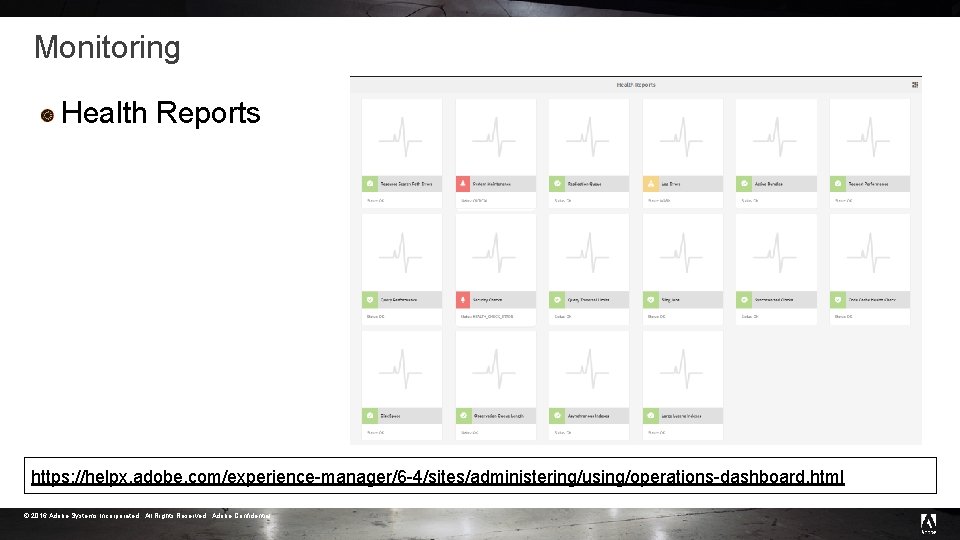 Monitoring Health Reports https: //helpx. adobe. com/experience-manager/6 -4/sites/administering/using/operations-dashboard. html © 2016 Adobe Systems Incorporated. Monitoring Health Reports https: //helpx. adobe. com/experience-manager/6 -4/sites/administering/using/operations-dashboard. html © 2016 Adobe Systems Incorporated.