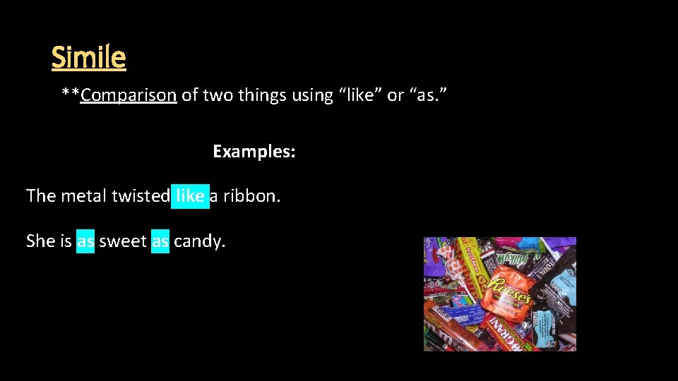 Simile **Comparison of two things using “like” or “as. ” Examples: The metal twisted