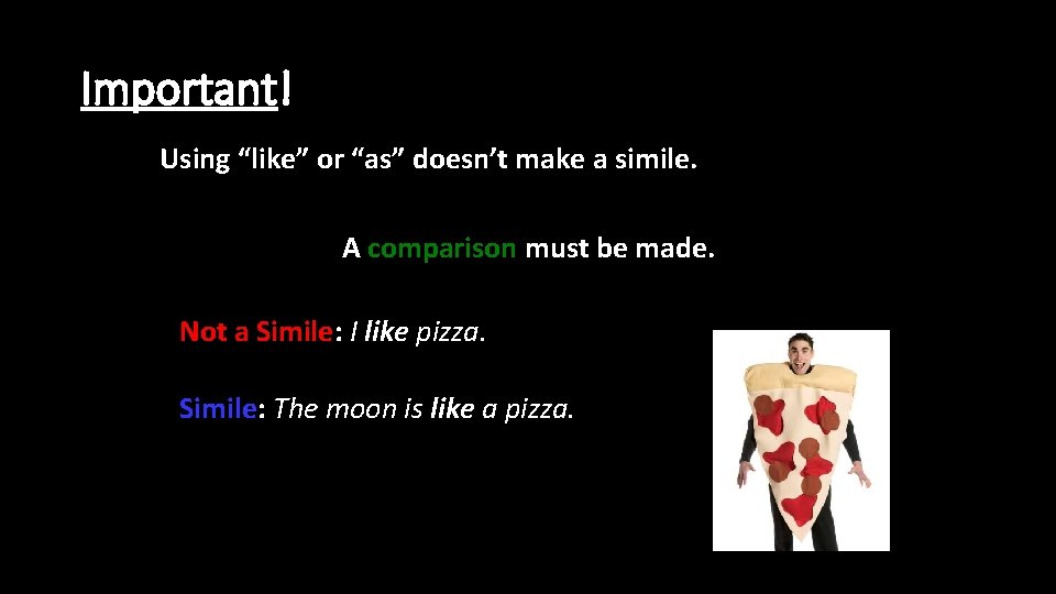 Important! Using “like” or “as” doesn’t make a simile. A comparison must be made.