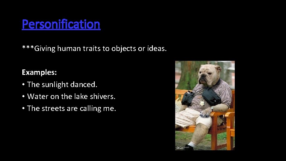 Personification ***Giving human traits to objects or ideas. Examples: • The sunlight danced. • Personification ***Giving human traits to objects or ideas. Examples: • The sunlight danced. •