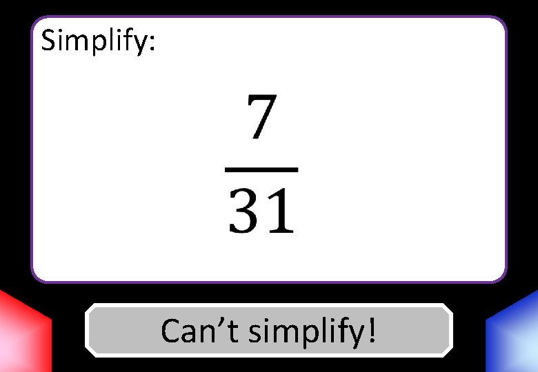 Simplify: Can’t Answer simplify! 