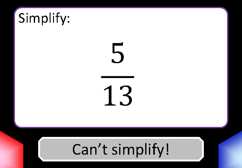 Simplify: Can’t Answer simplify! 