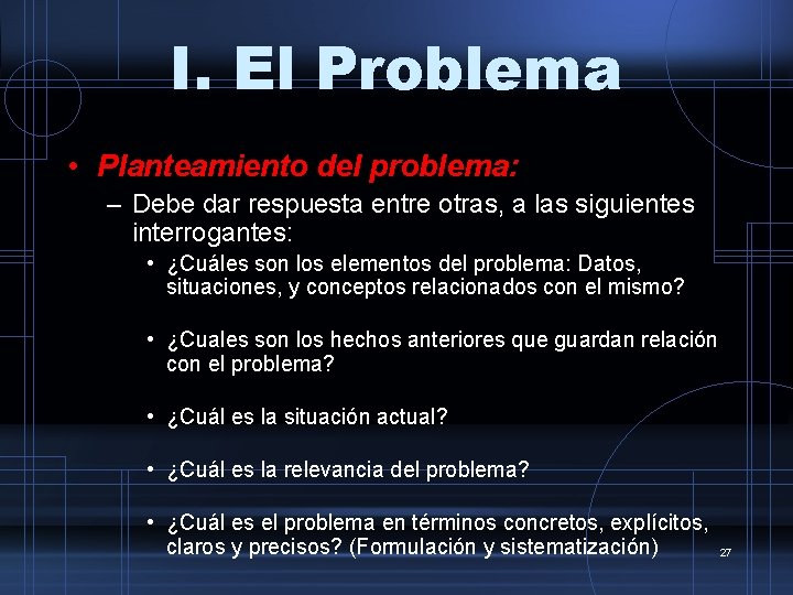 I. El Problema • Planteamiento del problema: – Debe dar respuesta entre otras, a