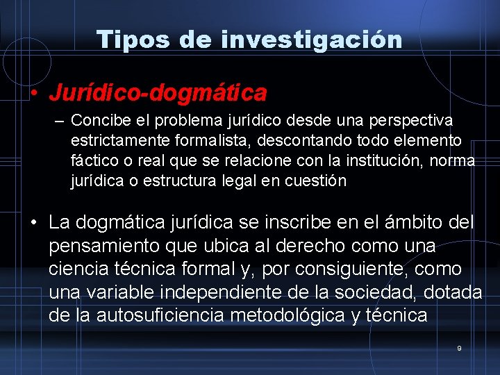 Tipos de investigación • Jurídico-dogmática – Concibe el problema jurídico desde una perspectiva estrictamente