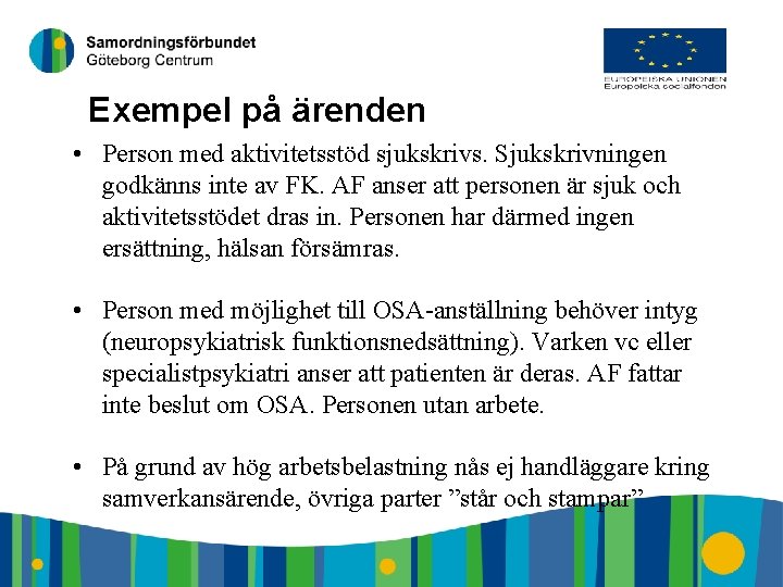 5 Exempel på ärenden • Person med aktivitetsstöd sjukskrivs. Sjukskrivningen godkänns inte av FK.