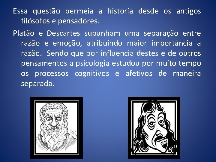 Essa questão permeia a historia desde os antigos filósofos e pensadores. Platão e Descartes Essa questão permeia a historia desde os antigos filósofos e pensadores. Platão e Descartes