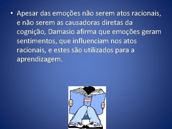 • Apesar das emoções não serem atos racionais, e não serem as causadoras • Apesar das emoções não serem atos racionais, e não serem as causadoras