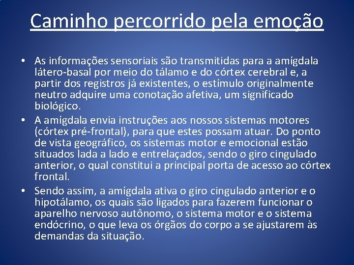 Caminho percorrido pela emoção • As informações sensoriais são transmitidas para a amígdala látero-basal Caminho percorrido pela emoção • As informações sensoriais são transmitidas para a amígdala látero-basal