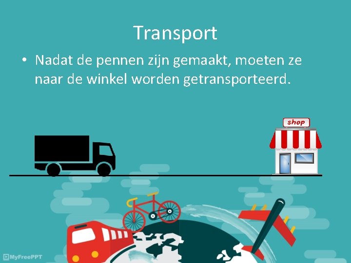 Transport • Nadat de pennen zijn gemaakt, moeten ze naar de winkel worden getransporteerd. Transport • Nadat de pennen zijn gemaakt, moeten ze naar de winkel worden getransporteerd.