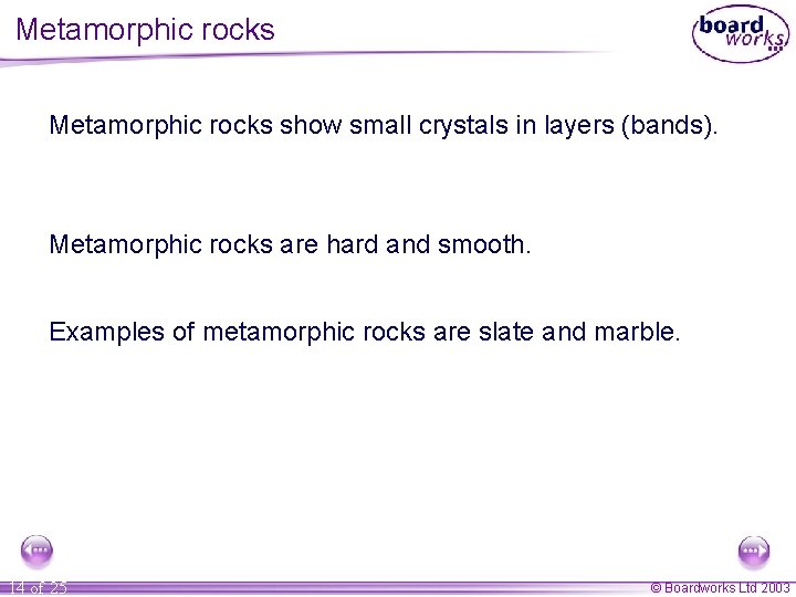 Metamorphic rocks show small crystals in layers (bands). Metamorphic rocks are hard and smooth.