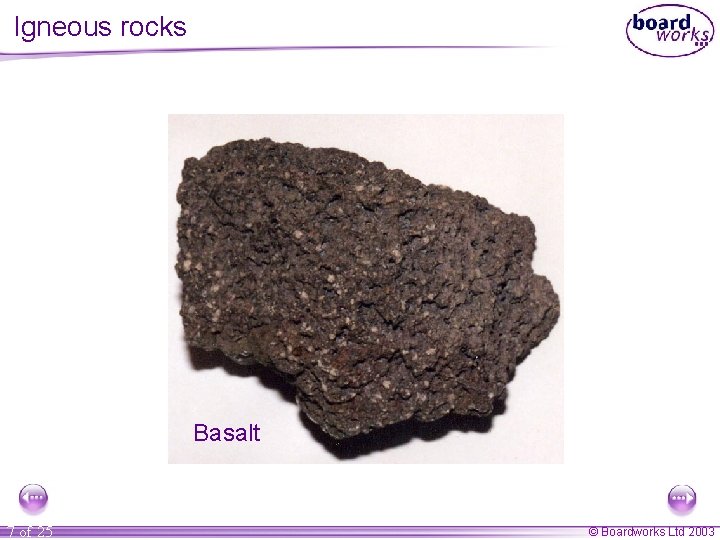 Igneous rocks Basalt 7 of 25 © Boardworks Ltd 2003 Igneous rocks Basalt 7 of 25 © Boardworks Ltd 2003