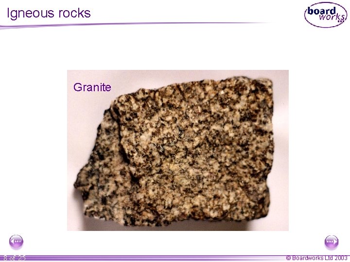 Igneous rocks Granite 8 of 25 © Boardworks Ltd 2003 Igneous rocks Granite 8 of 25 © Boardworks Ltd 2003