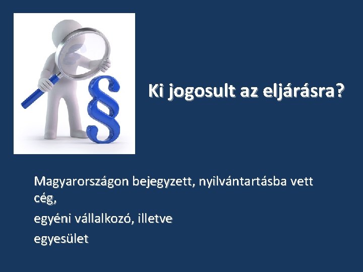 Ki jogosult az eljárásra? Magyarországon bejegyzett, nyilvántartásba vett cég, egyéni vállalkozó, illetve egyesület Ki jogosult az eljárásra? Magyarországon bejegyzett, nyilvántartásba vett cég, egyéni vállalkozó, illetve egyesület