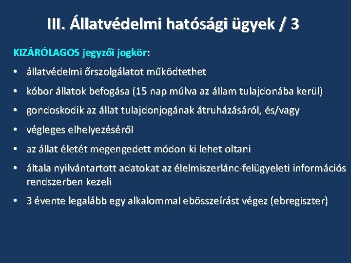 III. Állatvédelmi hatósági ügyek / 3 KIZÁRÓLAGOS jegyzői jogkör: • állatvédelmi őrszolgálatot működtethet • III. Állatvédelmi hatósági ügyek / 3 KIZÁRÓLAGOS jegyzői jogkör: • állatvédelmi őrszolgálatot működtethet •