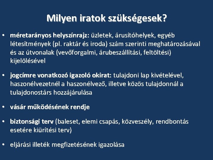Milyen iratok szükségesek? • méretarányos helyszínrajz: üzletek, árusítóhelyek, egyéb létesítmények (pl. raktár és iroda) Milyen iratok szükségesek? • méretarányos helyszínrajz: üzletek, árusítóhelyek, egyéb létesítmények (pl. raktár és iroda)