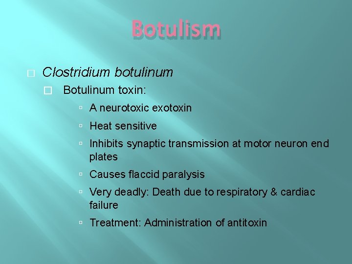 Botulism � Clostridium botulinum � Botulinum toxin: A neurotoxic exotoxin Heat sensitive Inhibits synaptic Botulism � Clostridium botulinum � Botulinum toxin: A neurotoxic exotoxin Heat sensitive Inhibits synaptic