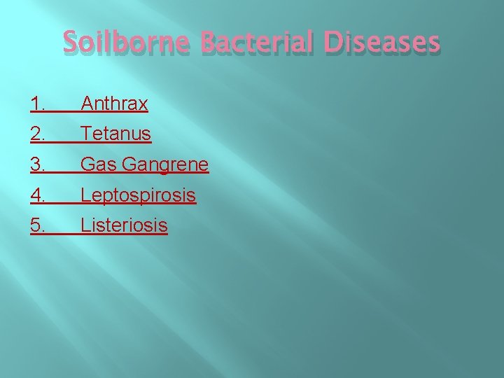 Soilborne Bacterial Diseases 1. Anthrax 2. Tetanus 3. Gas Gangrene 4. Leptospirosis 5. Listeriosis Soilborne Bacterial Diseases 1. Anthrax 2. Tetanus 3. Gas Gangrene 4. Leptospirosis 5. Listeriosis