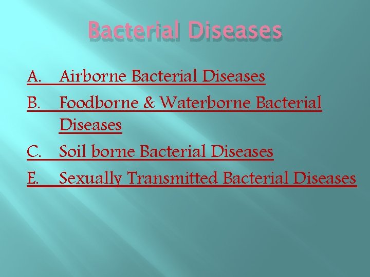 Bacterial Diseases A. Airborne Bacterial Diseases B. Foodborne & Waterborne Bacterial Diseases C. Soil Bacterial Diseases A. Airborne Bacterial Diseases B. Foodborne & Waterborne Bacterial Diseases C. Soil