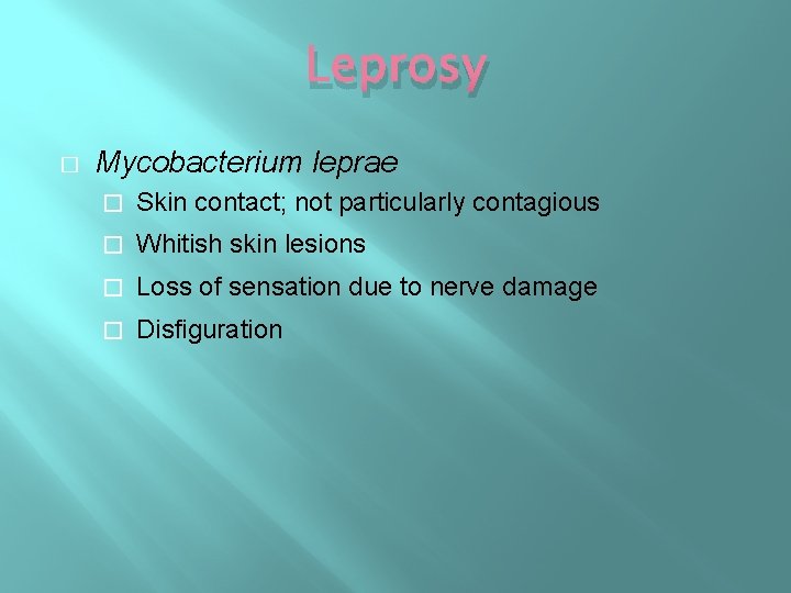Leprosy � Mycobacterium leprae � Skin contact; not particularly contagious � Whitish skin lesions Leprosy � Mycobacterium leprae � Skin contact; not particularly contagious � Whitish skin lesions