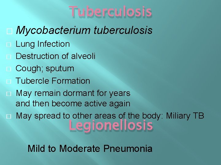 Tuberculosis � � � � Mycobacterium tuberculosis Lung Infection Destruction of alveoli Cough; sputum Tuberculosis � � � � Mycobacterium tuberculosis Lung Infection Destruction of alveoli Cough; sputum