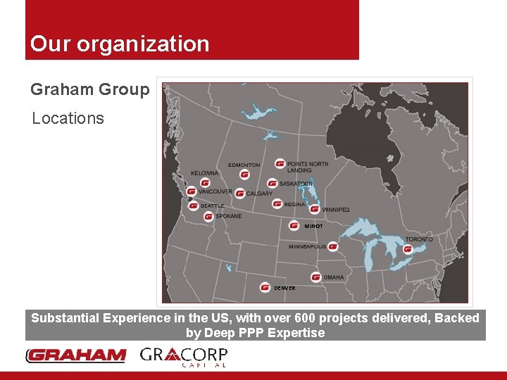 Our organization Graham Group Locations MINOT DENVER Substantial Experience in the US, with over