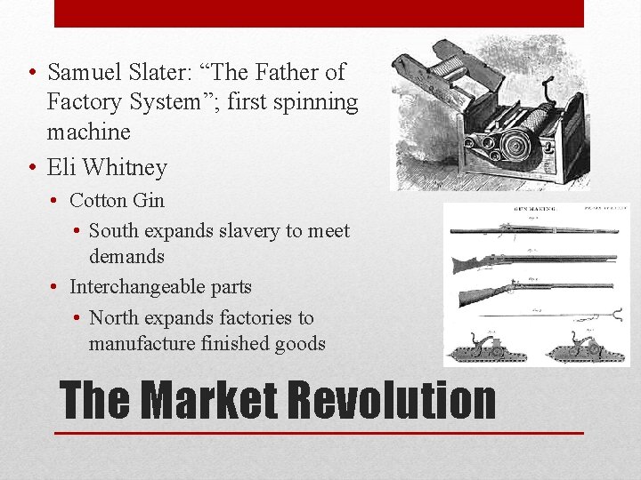 • Samuel Slater: “The Father of Factory System”; first spinning machine • Eli • Samuel Slater: “The Father of Factory System”; first spinning machine • Eli