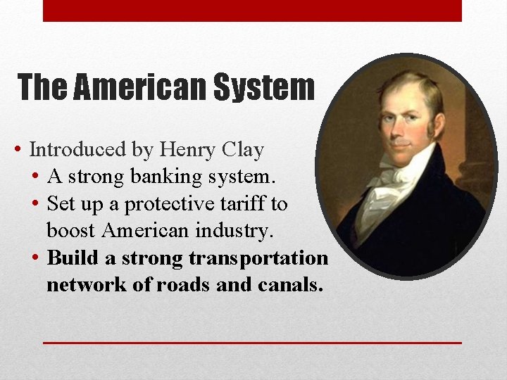 The American System • Introduced by Henry Clay • A strong banking system. • The American System • Introduced by Henry Clay • A strong banking system. •