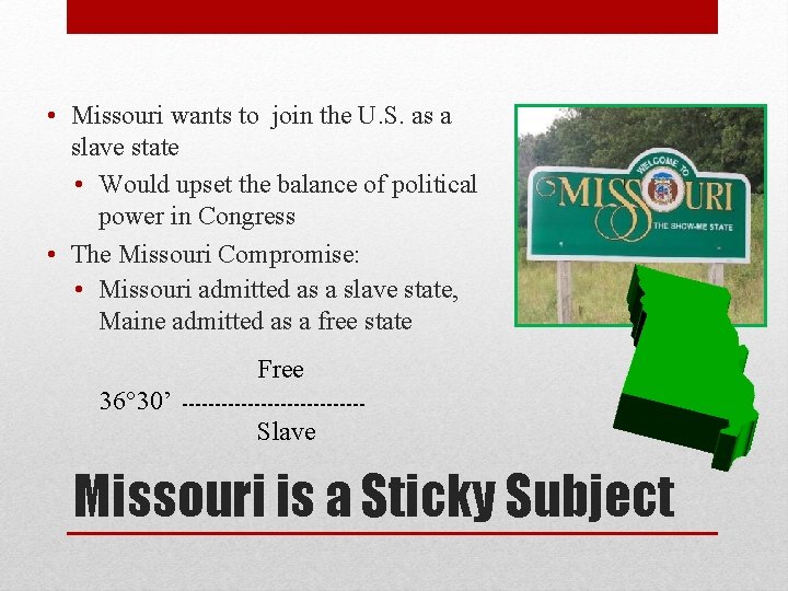 • Missouri wants to join the U. S. as a slave state • • Missouri wants to join the U. S. as a slave state •