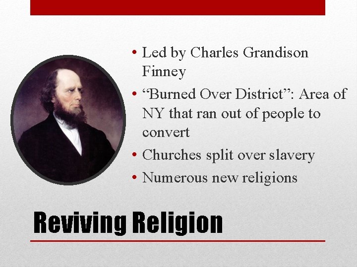 • Led by Charles Grandison Finney • “Burned Over District”: Area of NY • Led by Charles Grandison Finney • “Burned Over District”: Area of NY