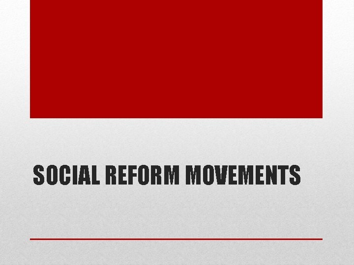 SOCIAL REFORM MOVEMENTS SOCIAL REFORM MOVEMENTS