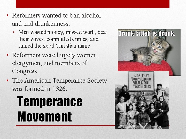 • Reformers wanted to ban alcohol and end drunkenness. • Men wasted money, • Reformers wanted to ban alcohol and end drunkenness. • Men wasted money,