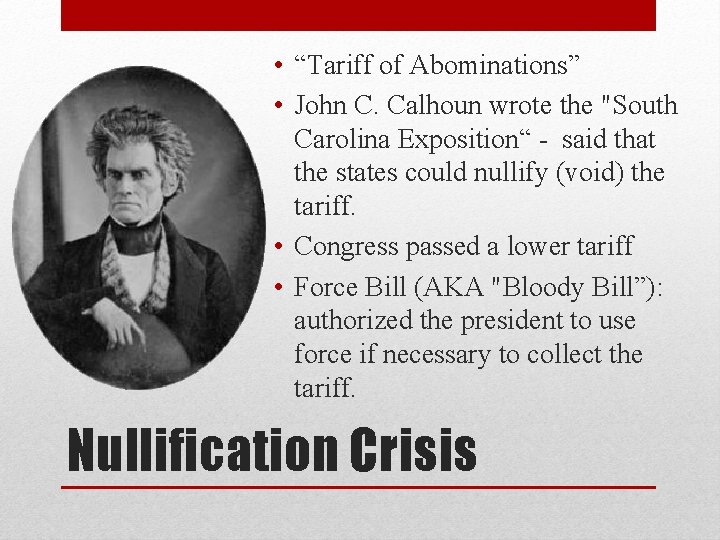 • “Tariff of Abominations” • John C. Calhoun wrote the "South Carolina Exposition“ • “Tariff of Abominations” • John C. Calhoun wrote the "South Carolina Exposition“