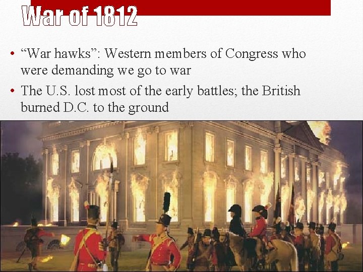 War of 1812 • “War hawks”: Western members of Congress who were demanding we War of 1812 • “War hawks”: Western members of Congress who were demanding we