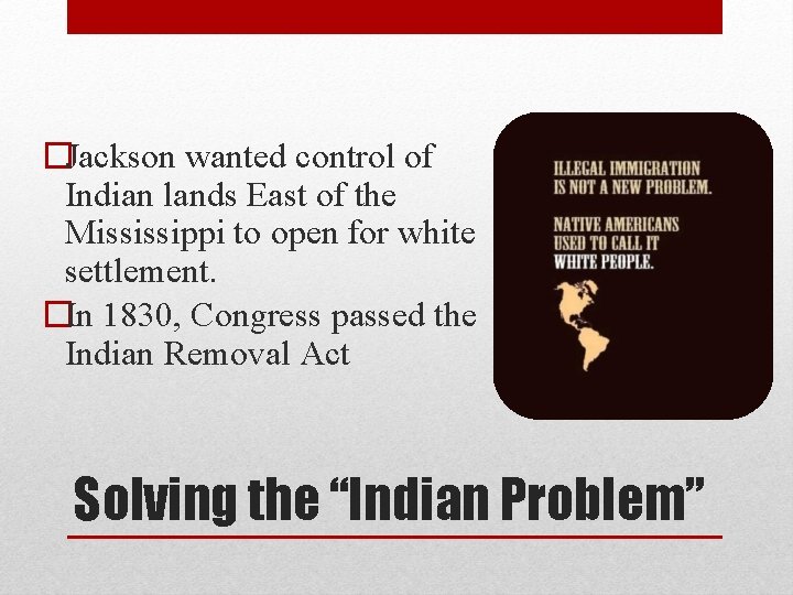 �Jackson wanted control of Indian lands East of the Mississippi to open for white �Jackson wanted control of Indian lands East of the Mississippi to open for white