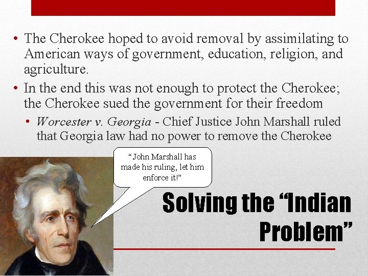 • The Cherokee hoped to avoid removal by assimilating to American ways of • The Cherokee hoped to avoid removal by assimilating to American ways of