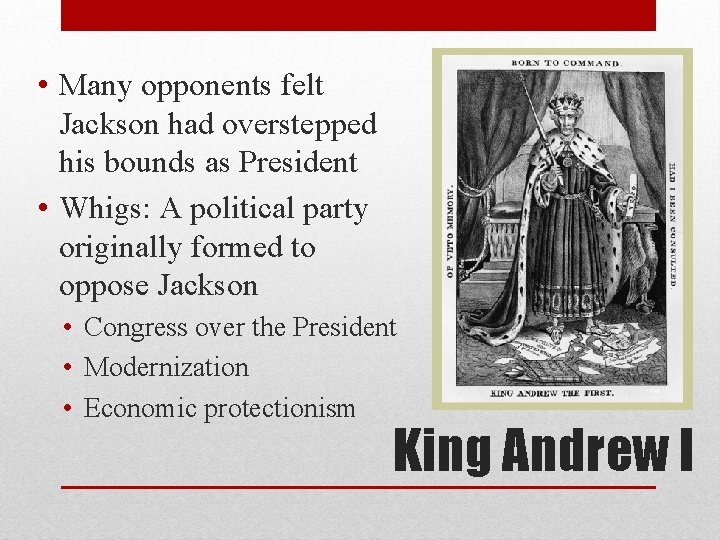 • Many opponents felt Jackson had overstepped his bounds as President • Whigs: • Many opponents felt Jackson had overstepped his bounds as President • Whigs: