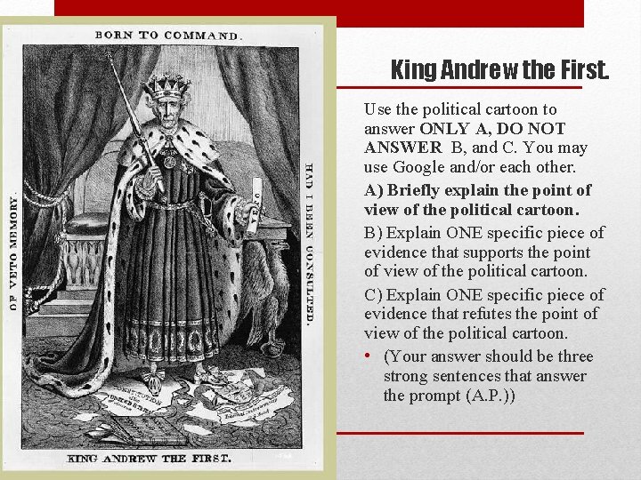 King Andrew the First. Use the political cartoon to answer ONLY A, DO NOT King Andrew the First. Use the political cartoon to answer ONLY A, DO NOT