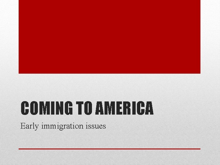 COMING TO AMERICA Early immigration issues COMING TO AMERICA Early immigration issues